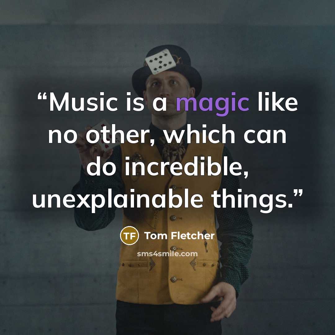“Music is a magic like no other, which can do incredible, unexplainable things.” quote by Tom Fletcher