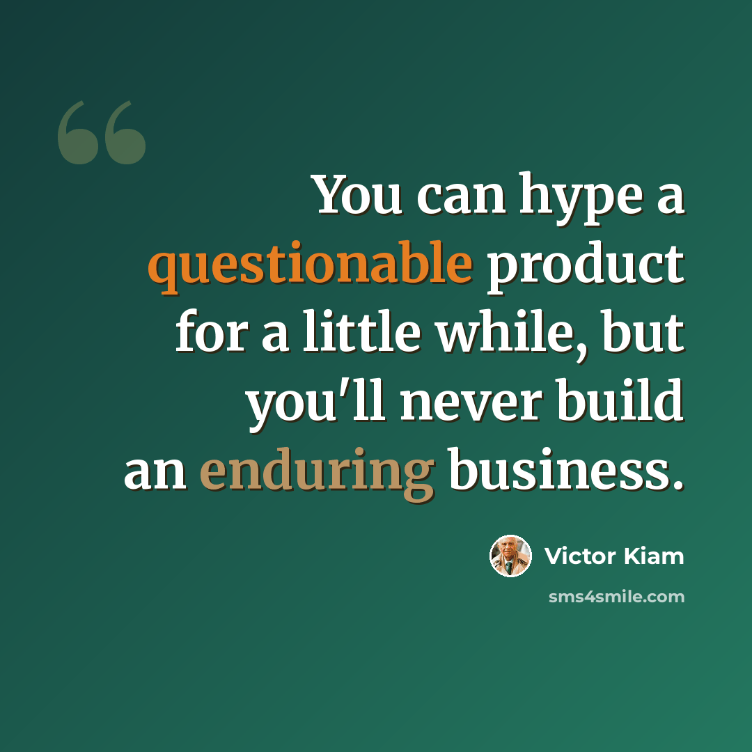 “You can hype a questionable product for a little while, but you'll never build an enduring business.” quote by Victor Kiam