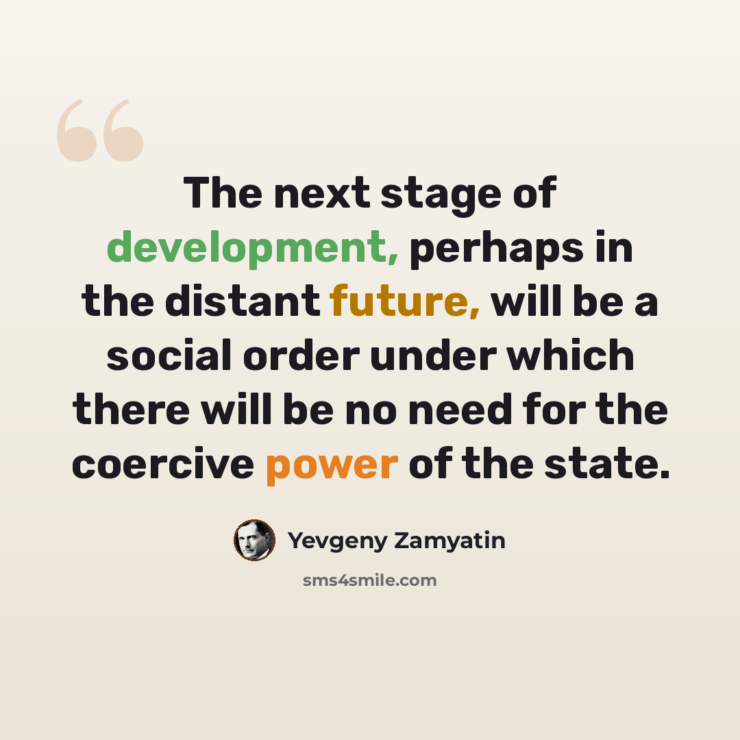 “The next stage of development, perhaps in the distant future, will be a social order under which there will be no need for the coercive power of the state.” quote by Yevgeny Zamyatin