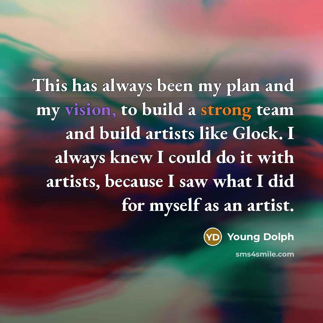 “This has always been my plan and my vision, to build a strong team and build artists like Glock. I always knew I could do it with artists, because I saw what I did for myself as an artist.” quote by Young Dolph