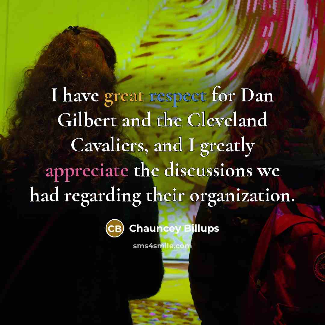 “I have great respect for Dan Gilbert and the Cleveland Cavaliers, and I greatly appreciate the discussions we had regarding their organization.” quote by Chauncey Billups