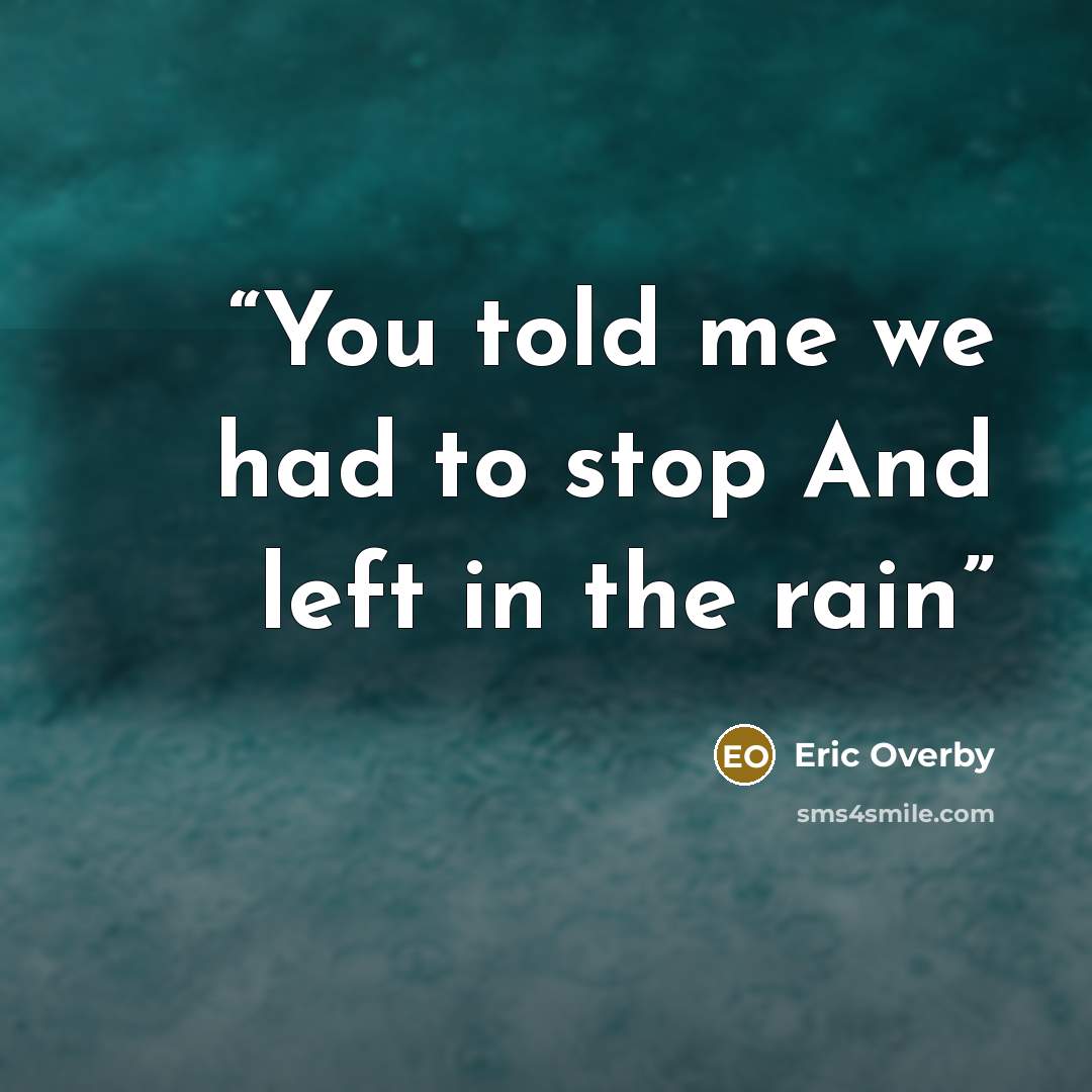“You told me we had to stop And left in the rain” quote by Eric Overby