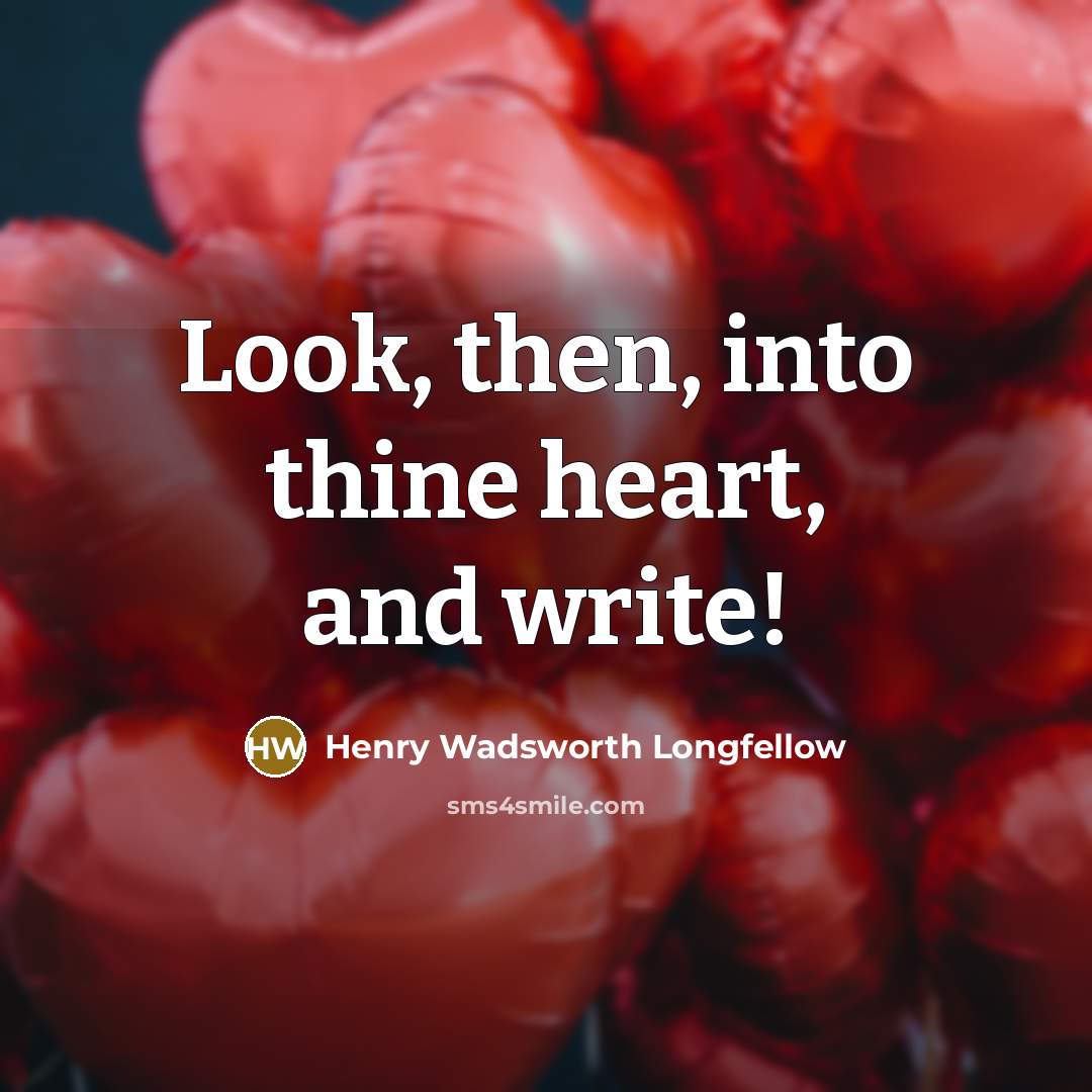 “Look, then, into thine heart, and write!” quote by Henry Wadsworth Longfellow