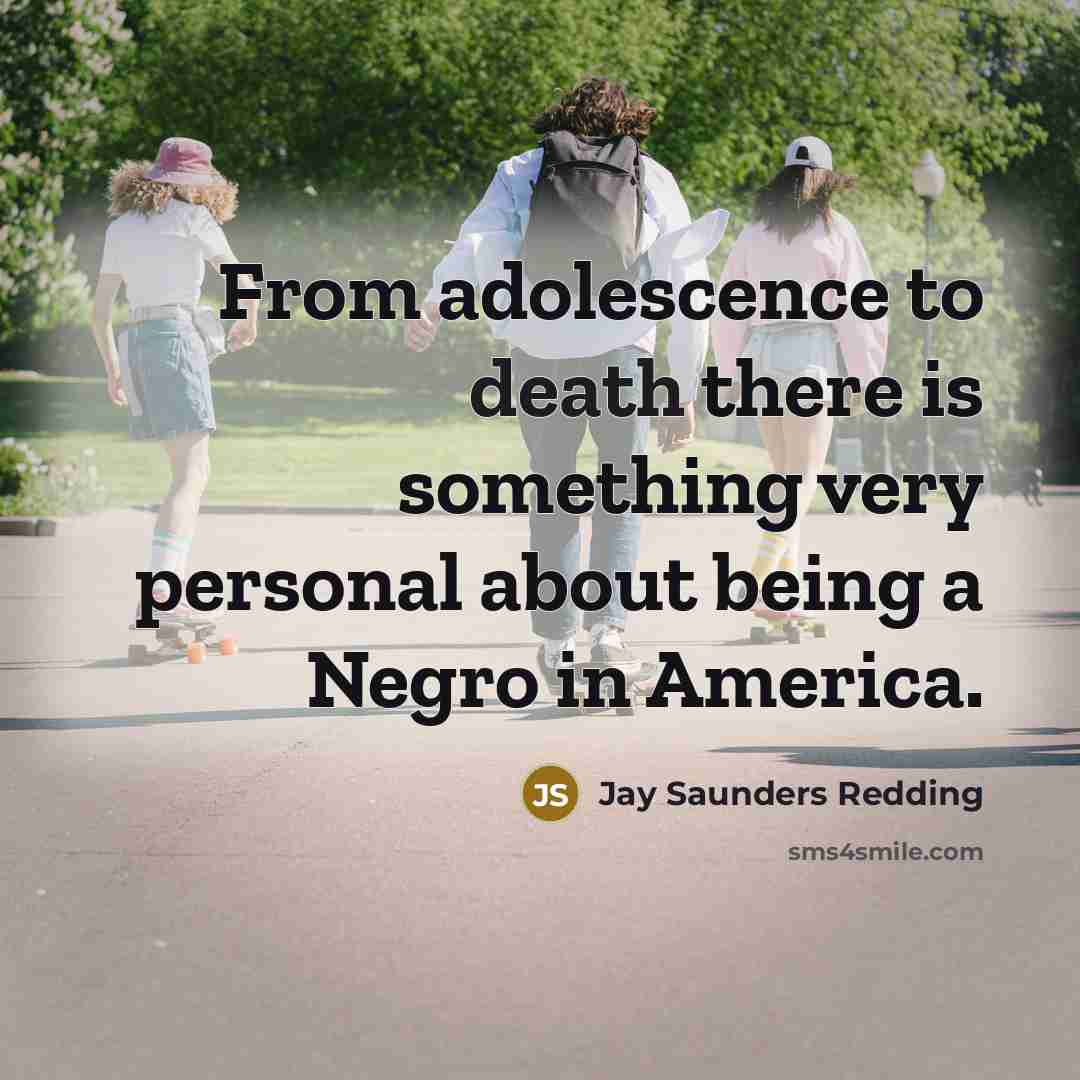 “From adolescence to death there is something very personal about being a Negro in America.” quote by Jay Saunders Redding