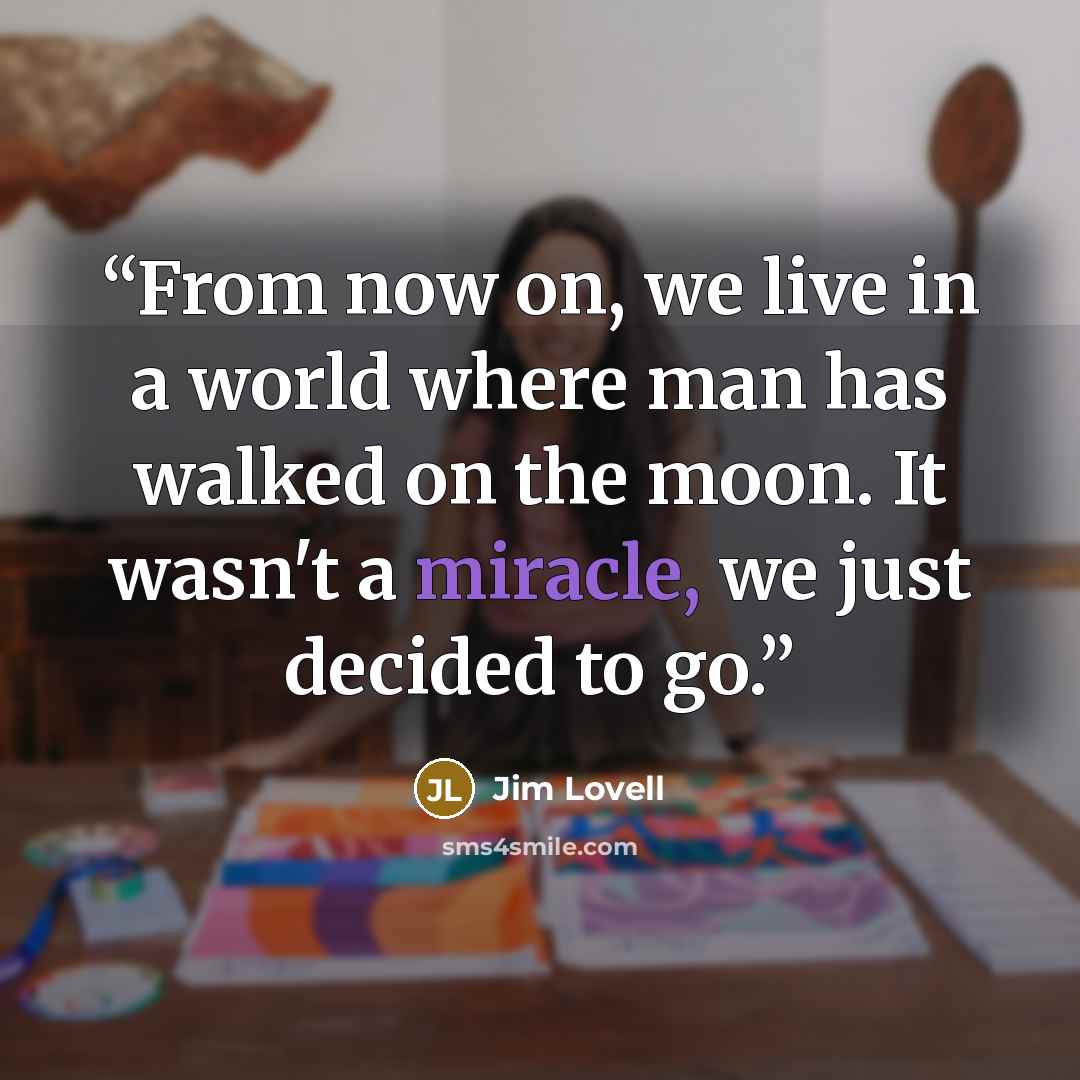 “From now on, we live in a world where man has walked on the moon. It wasn't a miracle, we just decided to go.” quote by Jim Lovell