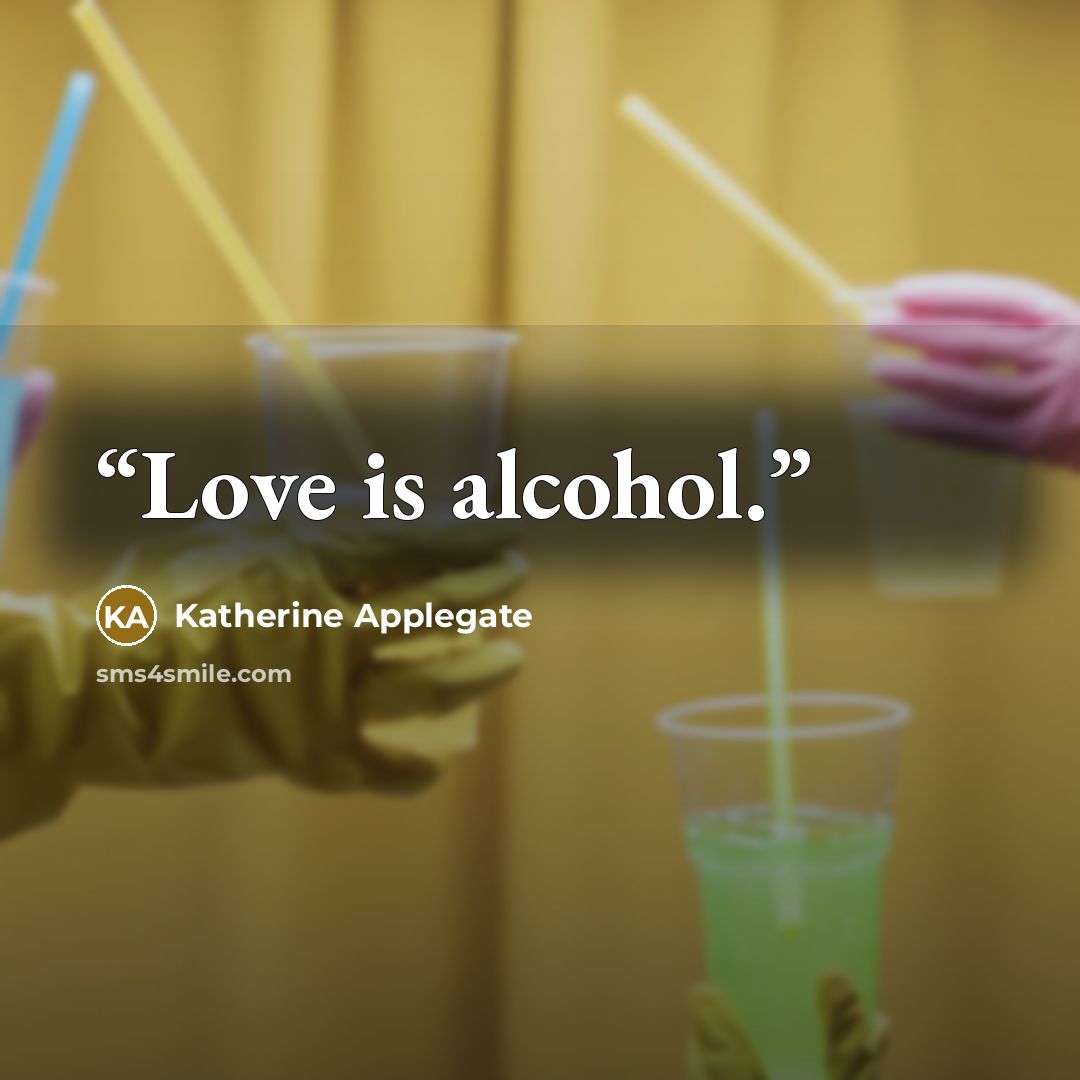 “Love is alcohol.” quote by Katherine Applegate