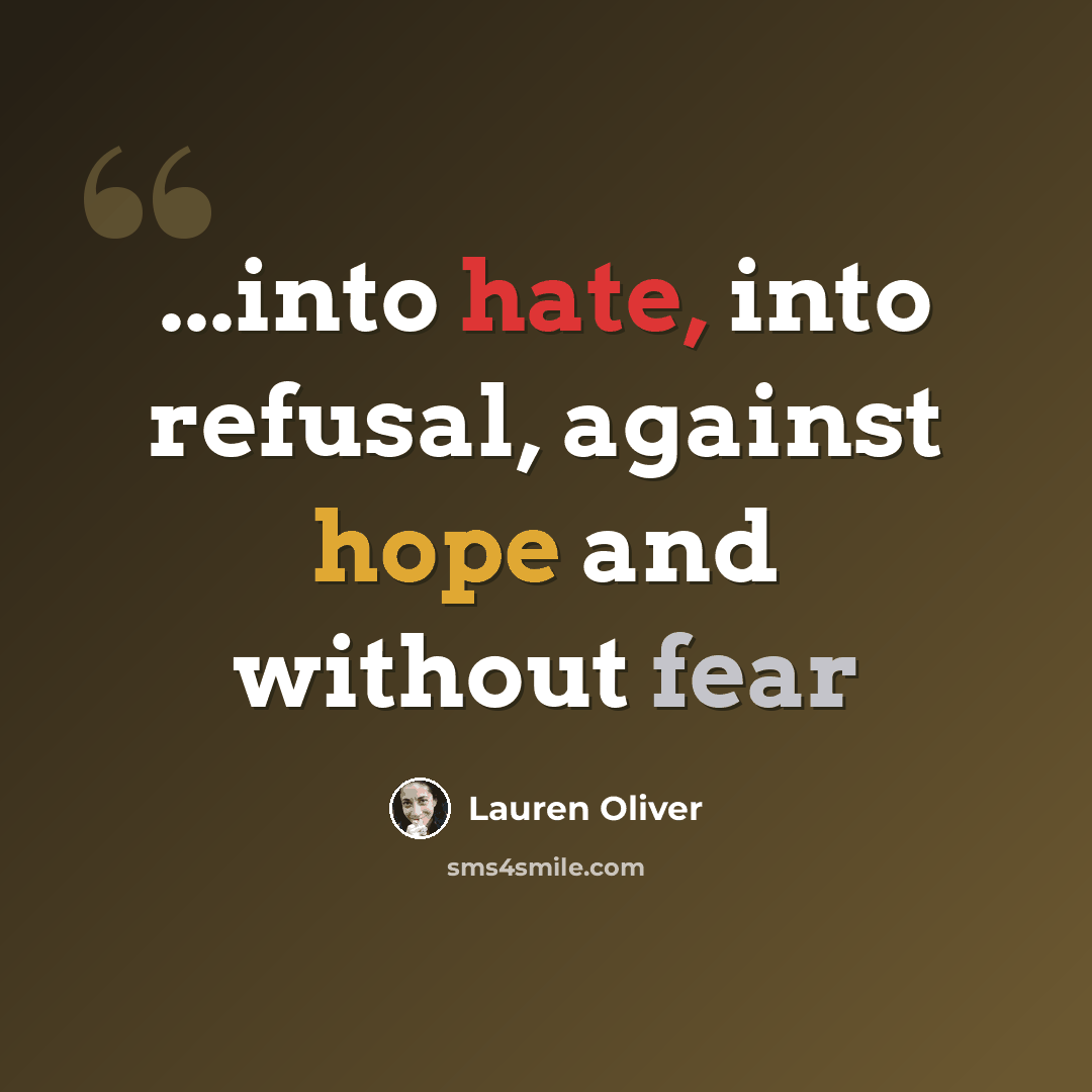 “...into hate, into refusal, against hope and without fear” quote by Lauren Oliver