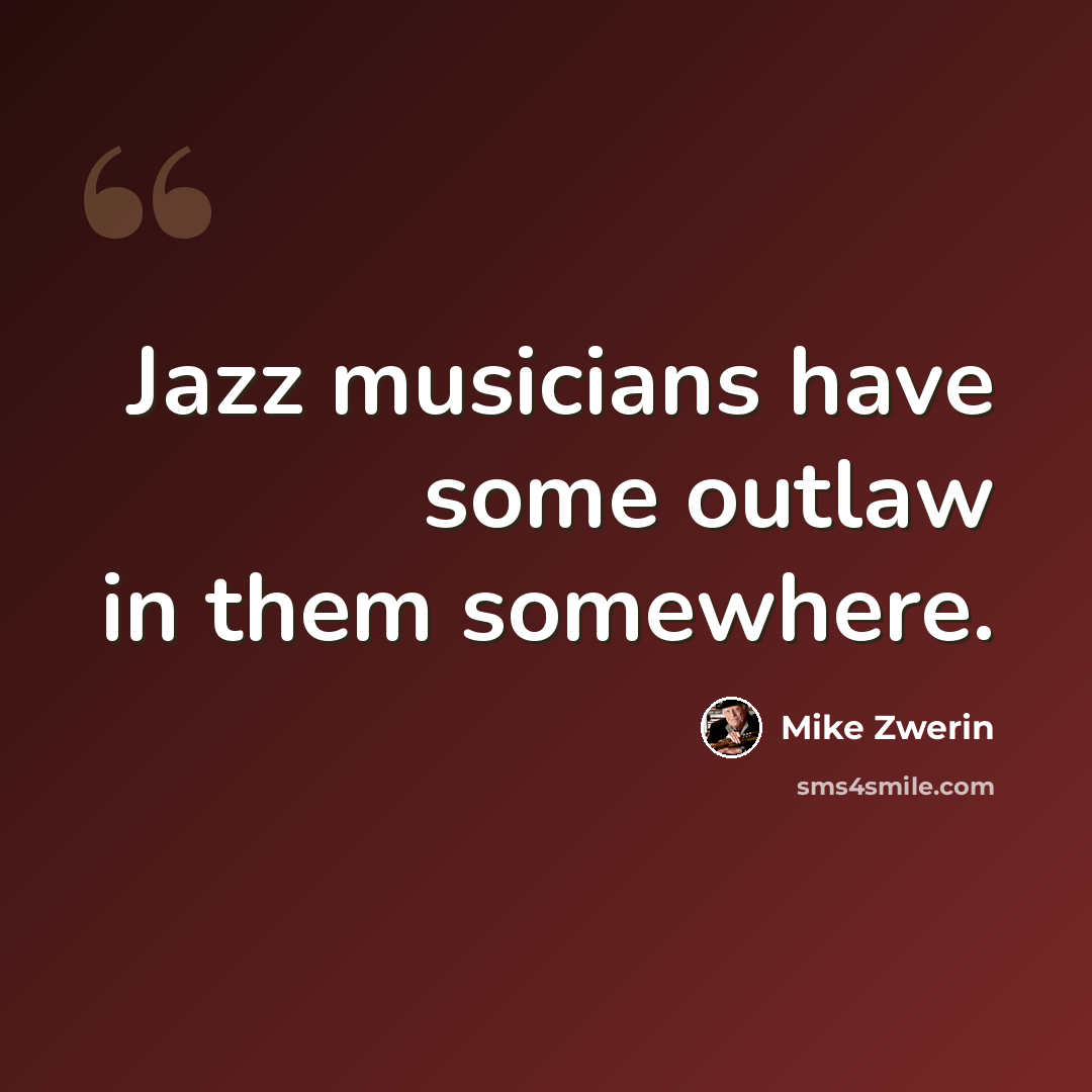 “Jazz musicians have some outlaw in them somewhere.” quote by Mike Zwerin