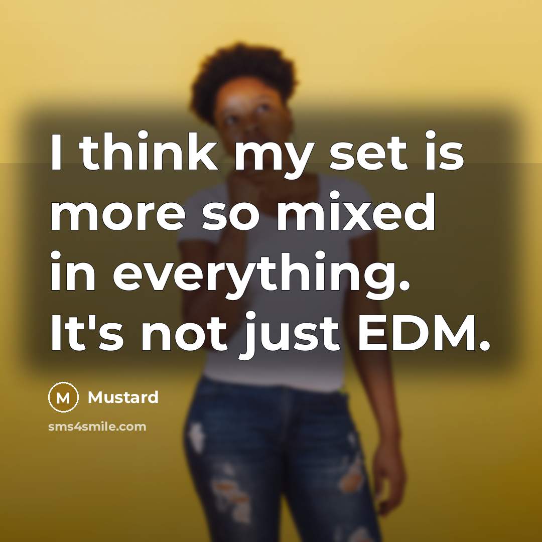 “I think my set is more so mixed in everything. It's not just EDM.” quote by Mustard