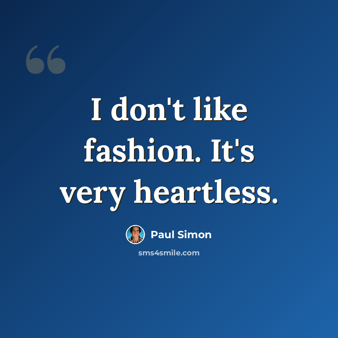“I don't like fashion. It's very heartless.” quote by Paul Simon
