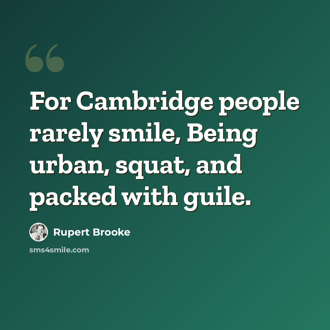 “For Cambridge people rarely smile, Being urban, squat, and packed with guile.” quote by Rupert Brooke