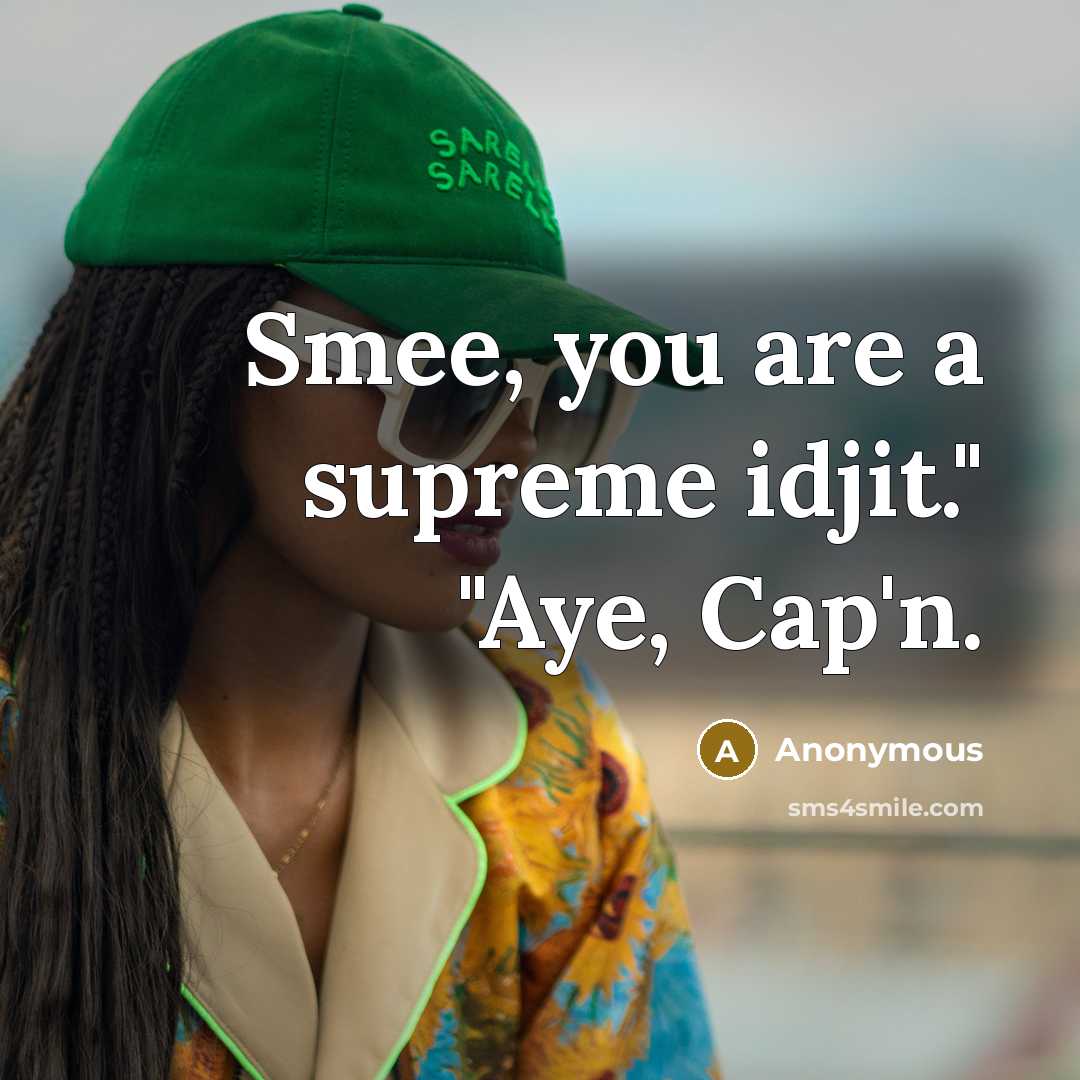 “Smee, you are a supreme idjit." "Aye, Cap'n.” quote by Anonymous