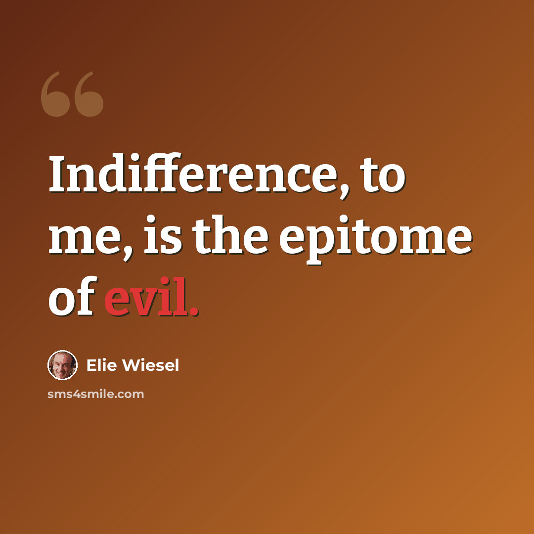 “Indifference, to me, is the epitome of evil.” quote by Elie Wiesel