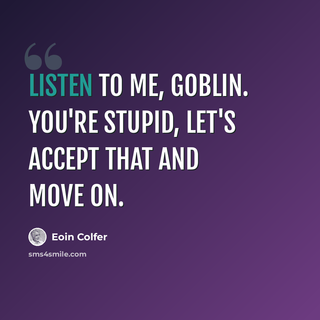 “Listen to me, goblin. You're stupid, let's accept that and move on.” quote by Eoin Colfer
