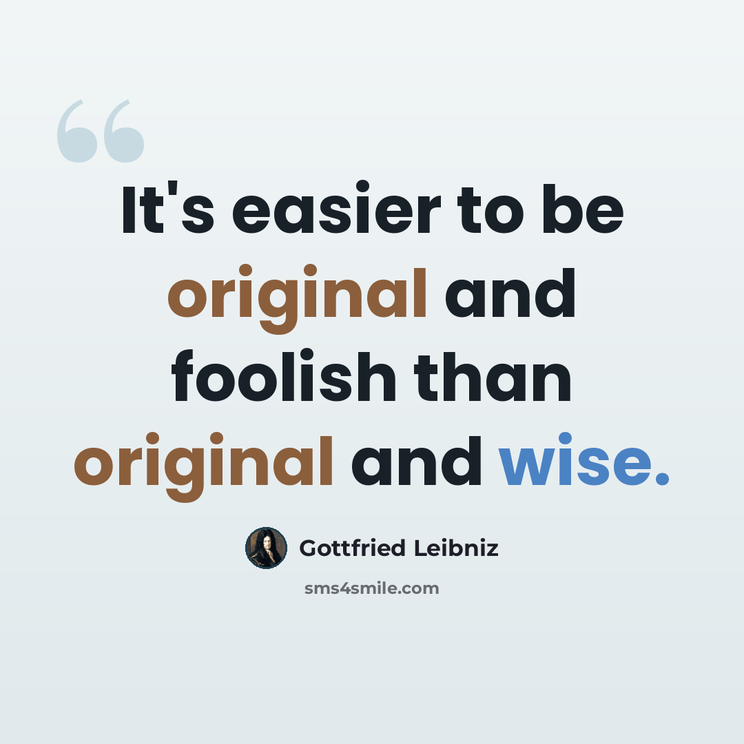 “It's easier to be original and foolish than original and wise.” quote by Gottfried Leibniz
