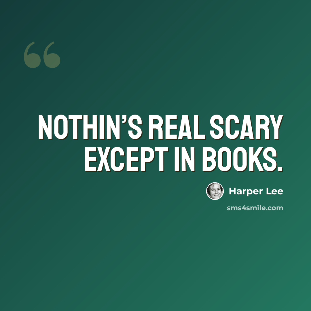 “Nothin’s real scary except in books.” quote by Harper Lee