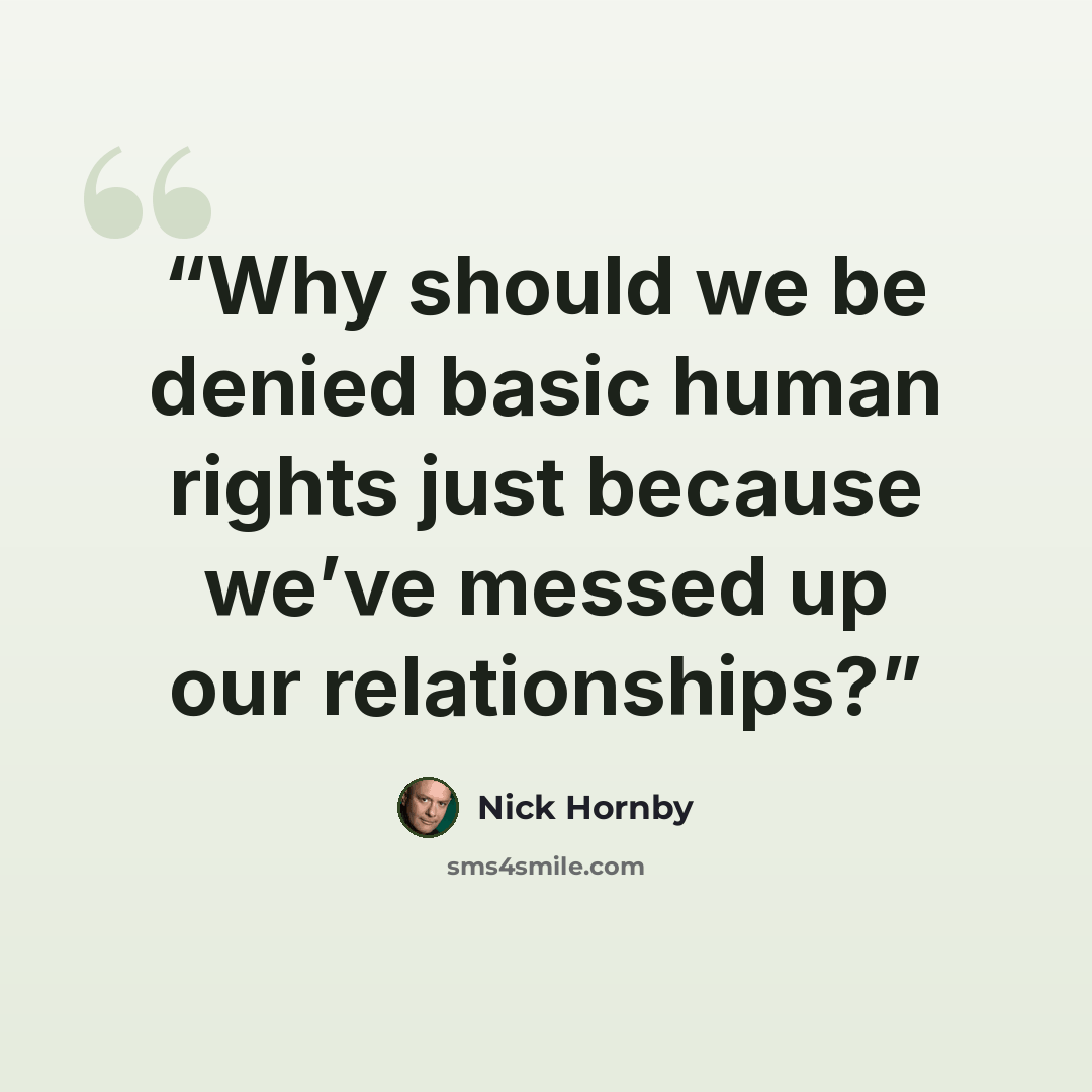 “Why should we be denied basic human rights just because we’ve messed up our relationships?” quote by Nick Hornby