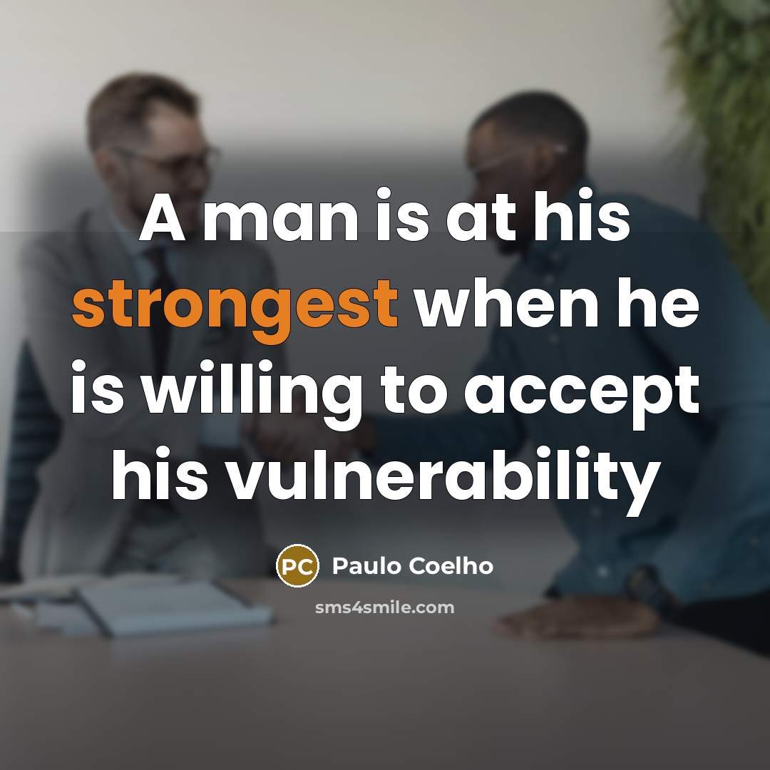 “A man is at his strongest when he is willing to accept his vulnerability” quote by Paulo Coelho