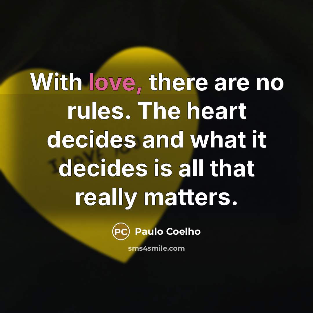 “With love, there are no rules. The heart decides and what it decides is all that really matters.” quote by Paulo Coelho