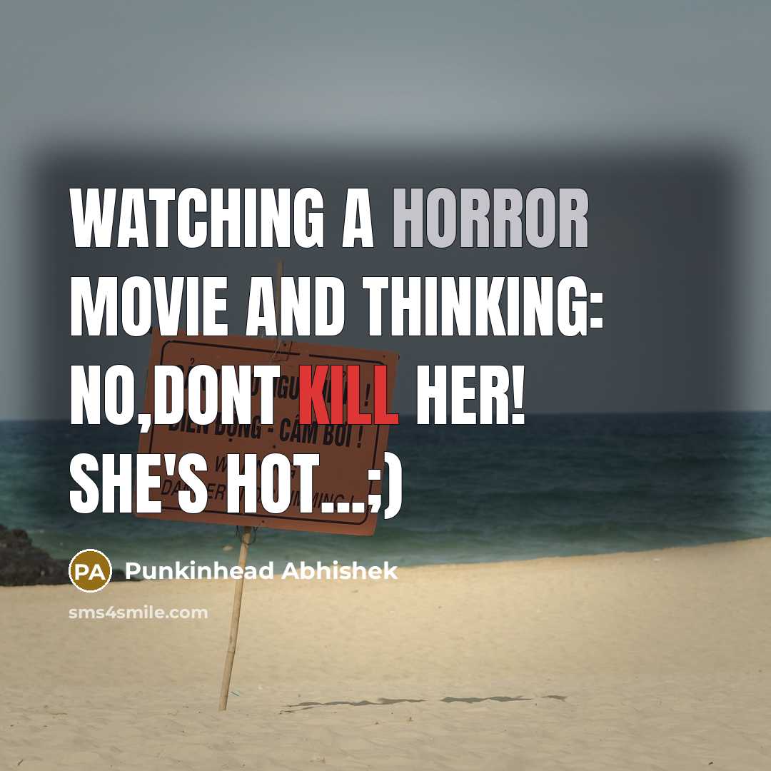 “Watching a horror movie and thinking: No,dont kill her! she's hot...;)” quote by Punkinhead Abhishek