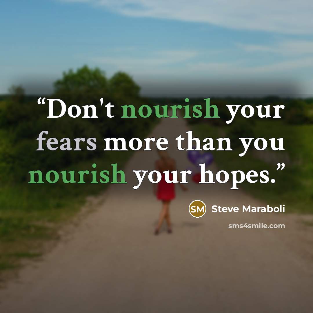 “Don't nourish your fears more than you nourish your hopes.” quote by Steve Maraboli
