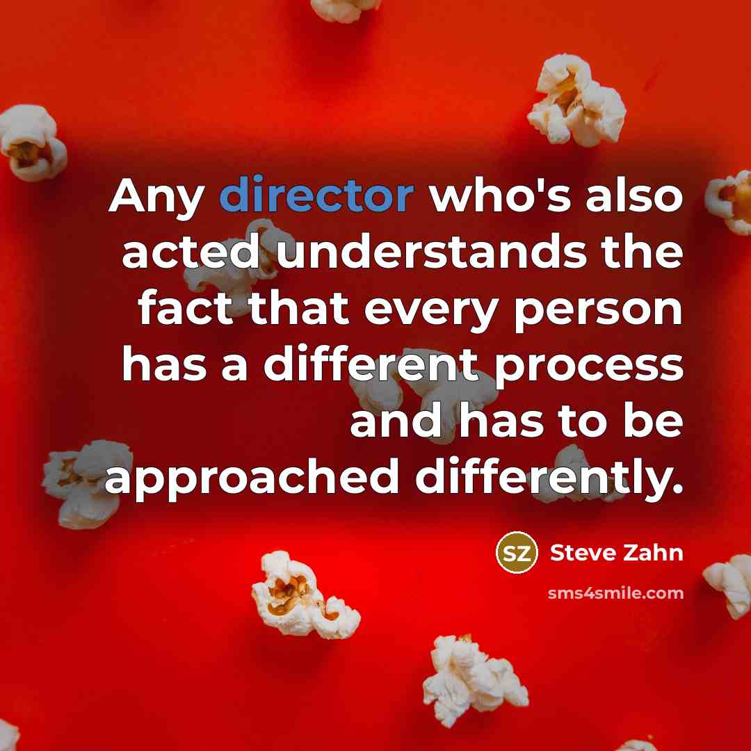 “Any director who's also acted understands the fact that every person has a different process and has to be approached differently.” quote by Steve Zahn