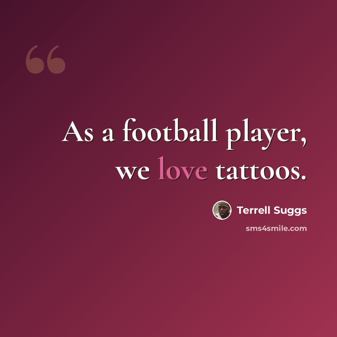 “As a football player, we love tattoos.” quote by Terrell Suggs