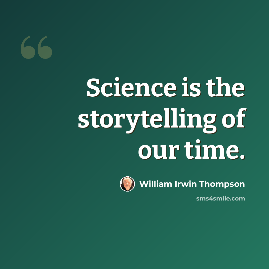 “Science is the storytelling of our time.” quote by William Irwin Thompson