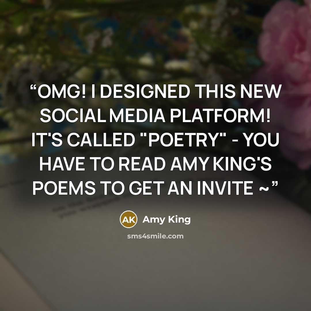 “OMG! I DESIGNED THIS NEW SOCIAL MEDIA PLATFORM! IT'S CALLED "POETRY" - YOU HAVE TO READ AMY KING'S POEMS TO GET AN INVITE ~” quote by Amy King