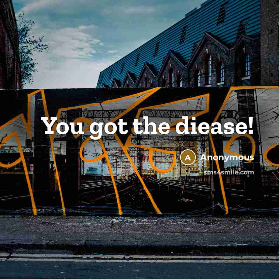 “You got the diease!” quote by Anonymous