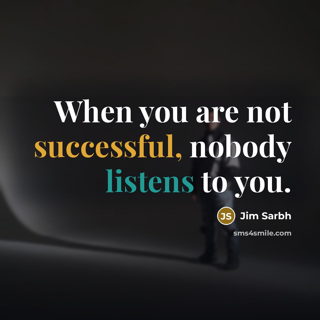 “When you are not successful, nobody listens to you.” quote by Jim Sarbh