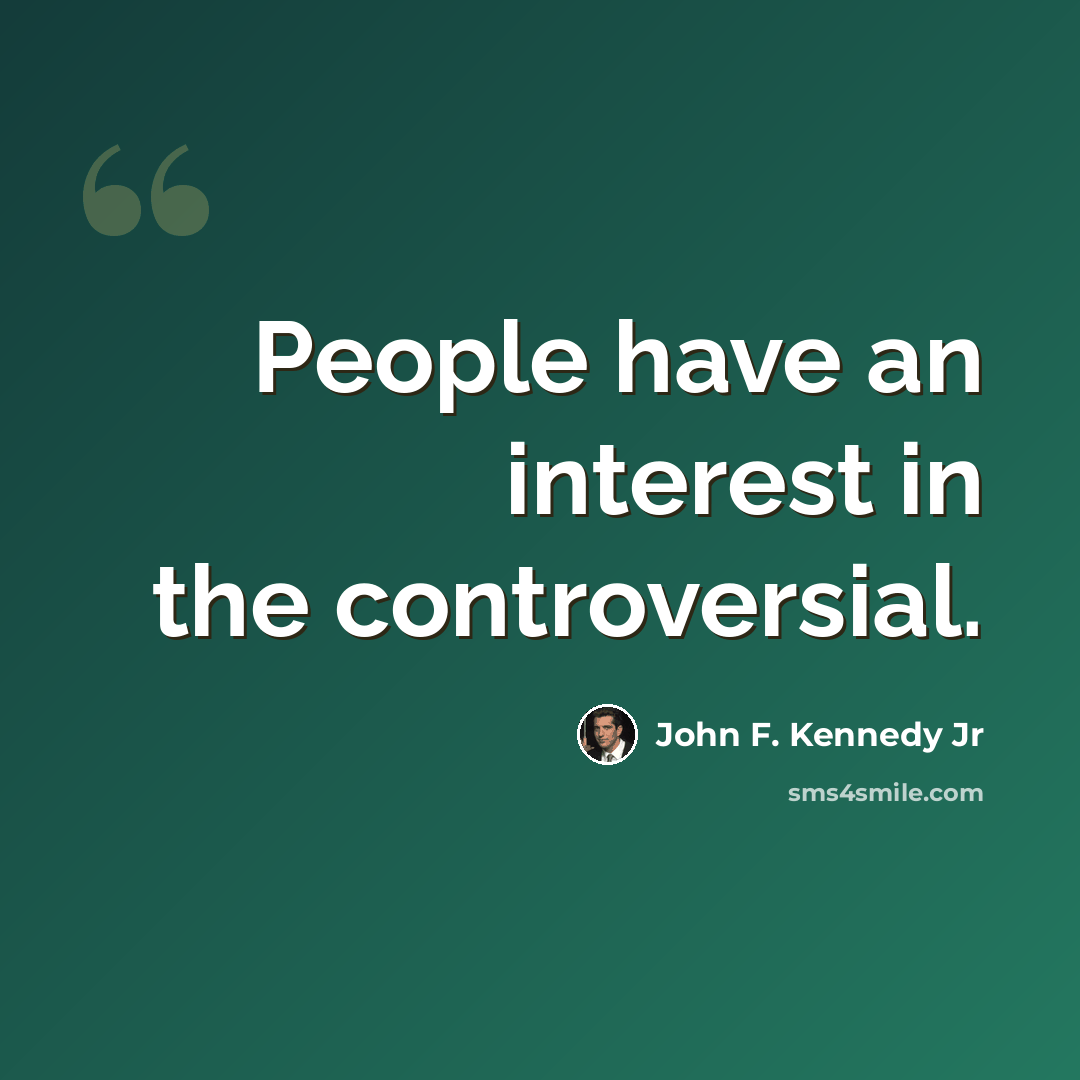 “People have an interest in the controversial.” quote by John F. Kennedy Jr