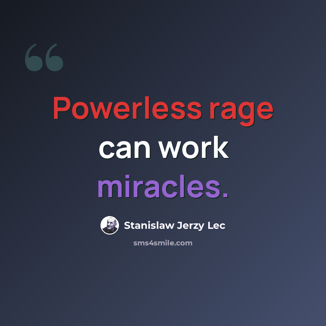 “Powerless rage can work miracles.” quote by Stanislaw Jerzy Lec