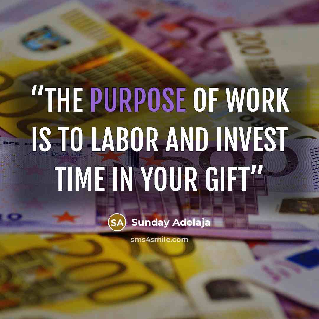 “The purpose of work is to labor and invest time in your gift” quote by Sunday Adelaja