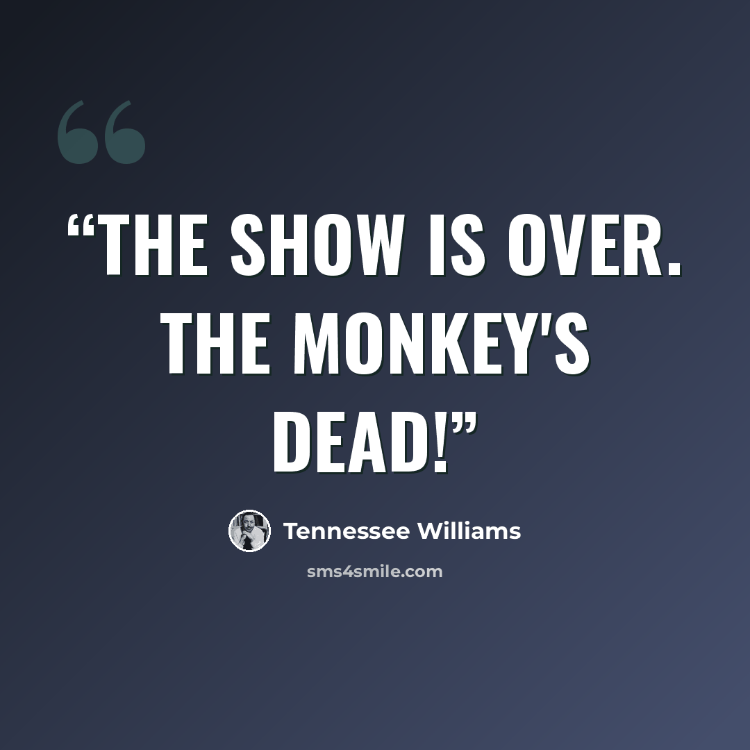 “The show is over. The monkey's dead!” quote by Tennessee Williams