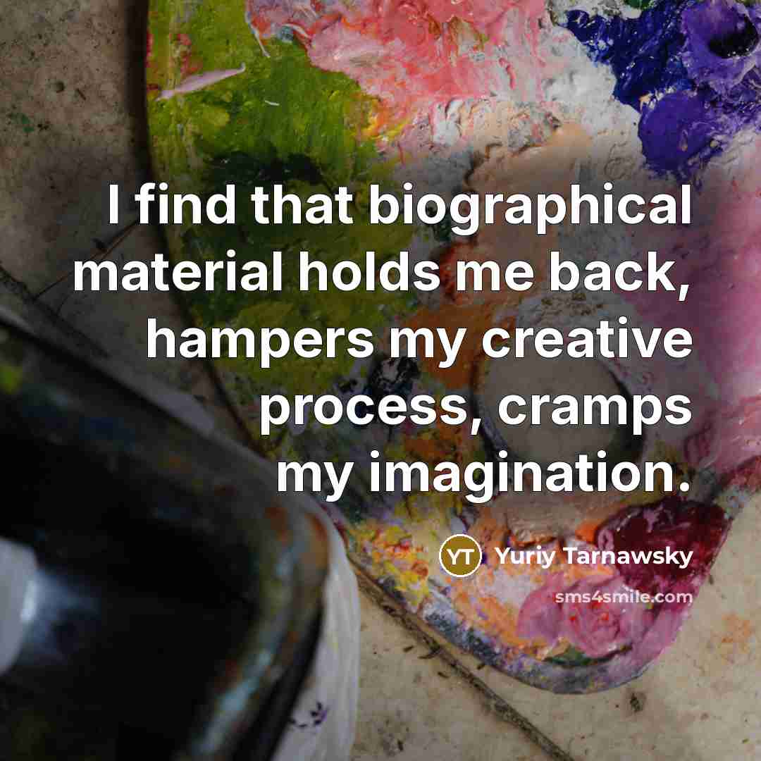 “I find that biographical material holds me back, hampers my creative process, cramps my imagination.” quote by Yuriy Tarnawsky