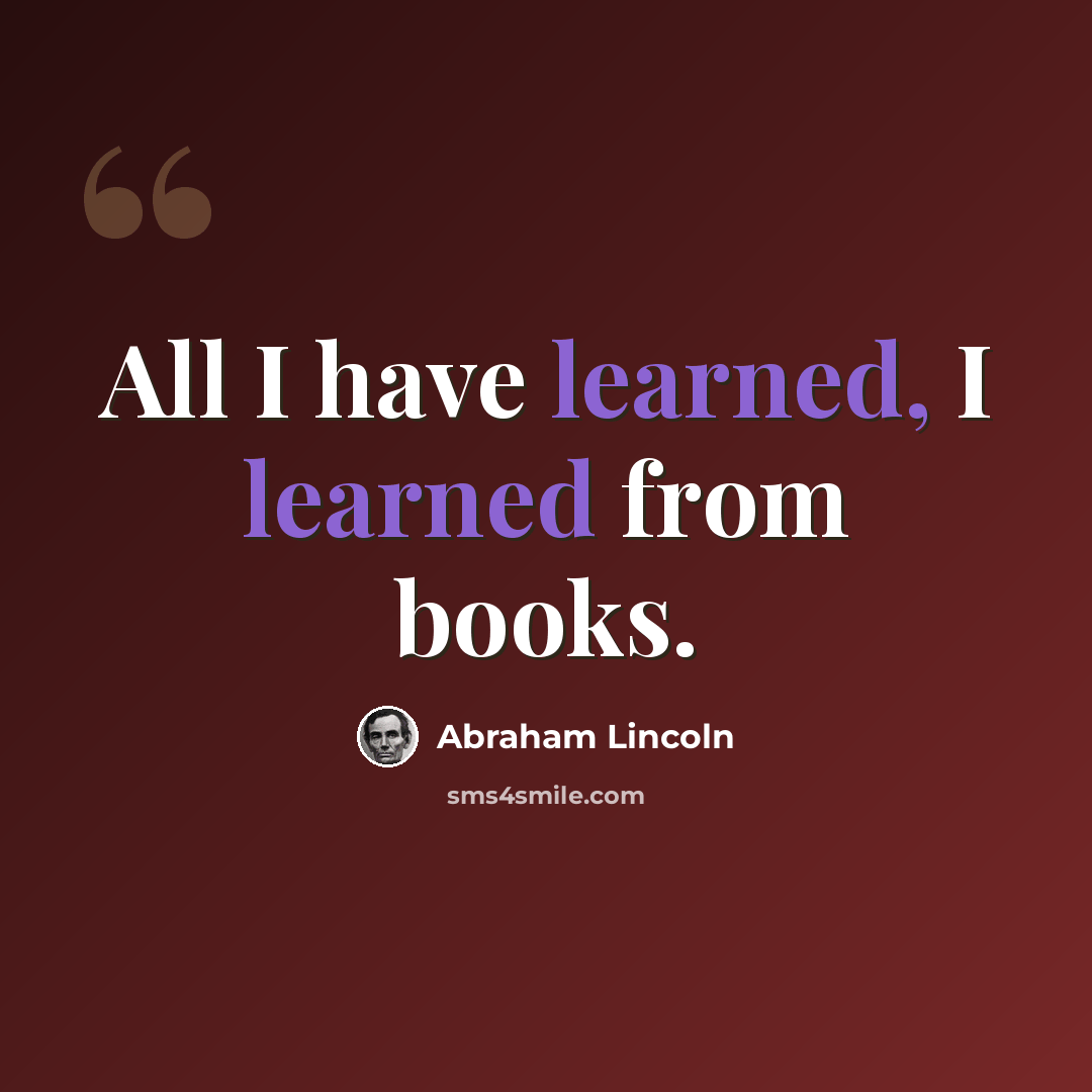 “All I have learned, I learned from books.” quote by Abraham Lincoln