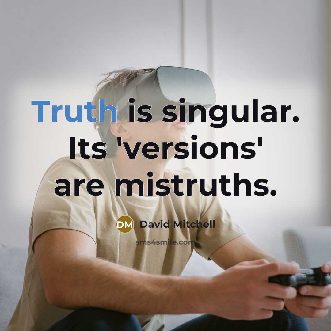 “Truth is singular. Its 'versions' are mistruths.” quote by David Mitchell
