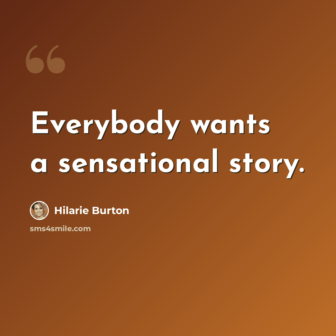 “Everybody wants a sensational story.” quote by Hilarie Burton