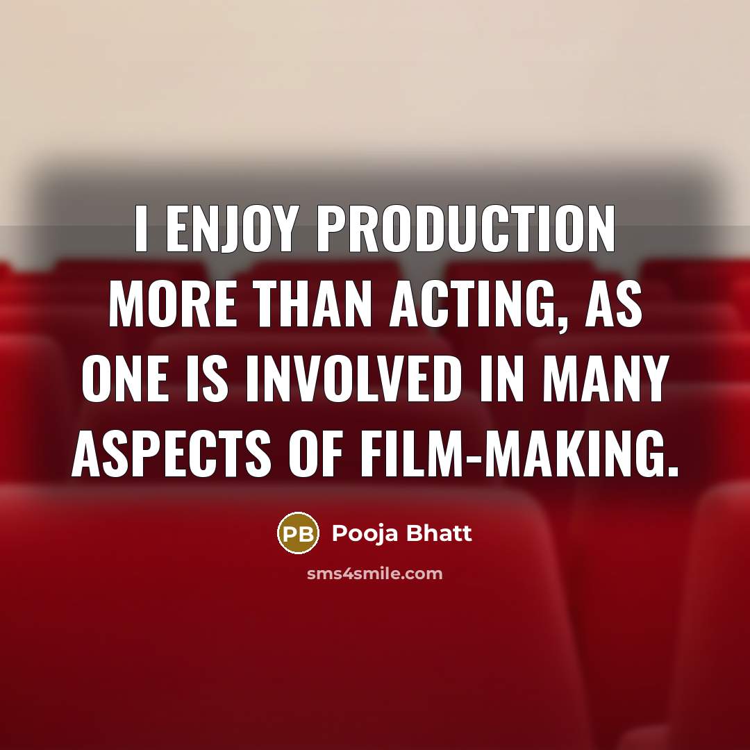 “I enjoy production more than acting, as one is involved in many aspects of film-making.” quote by Pooja Bhatt