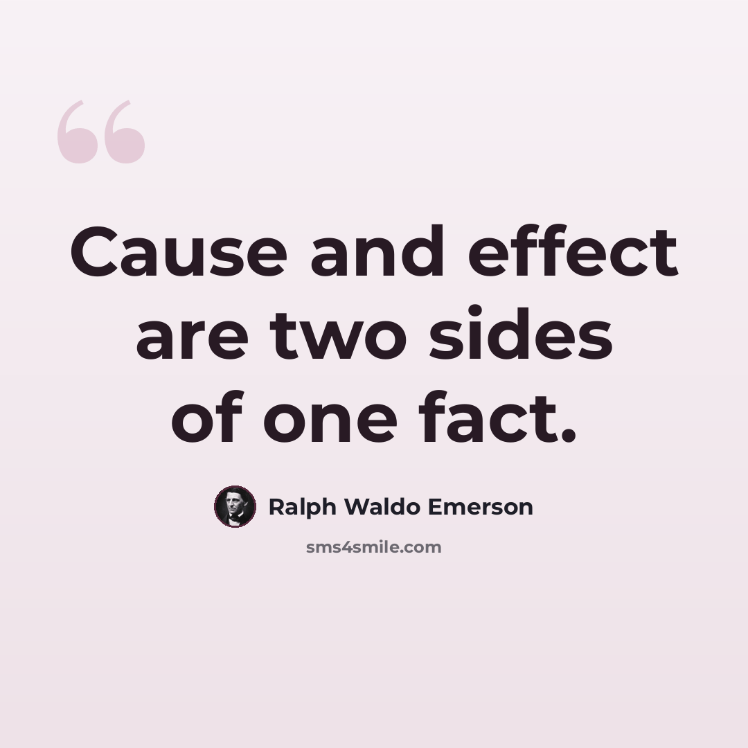 “Cause and effect are two sides of one fact.” quote by Ralph Waldo Emerson