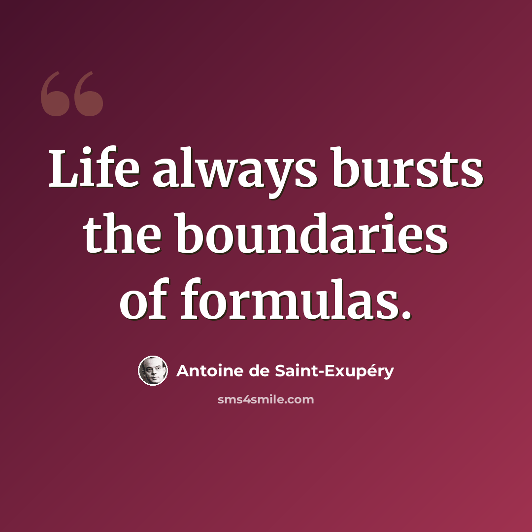 “Life always bursts the boundaries of formulas.” quote by Antoine de Saint-Exupery