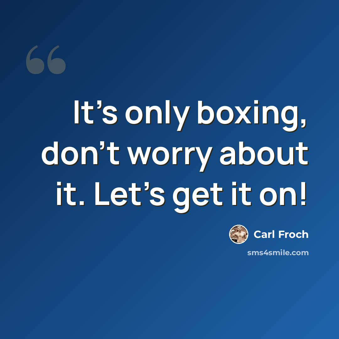 “It's only boxing, don't worry about it. Let's get it on!” quote by Carl Froch