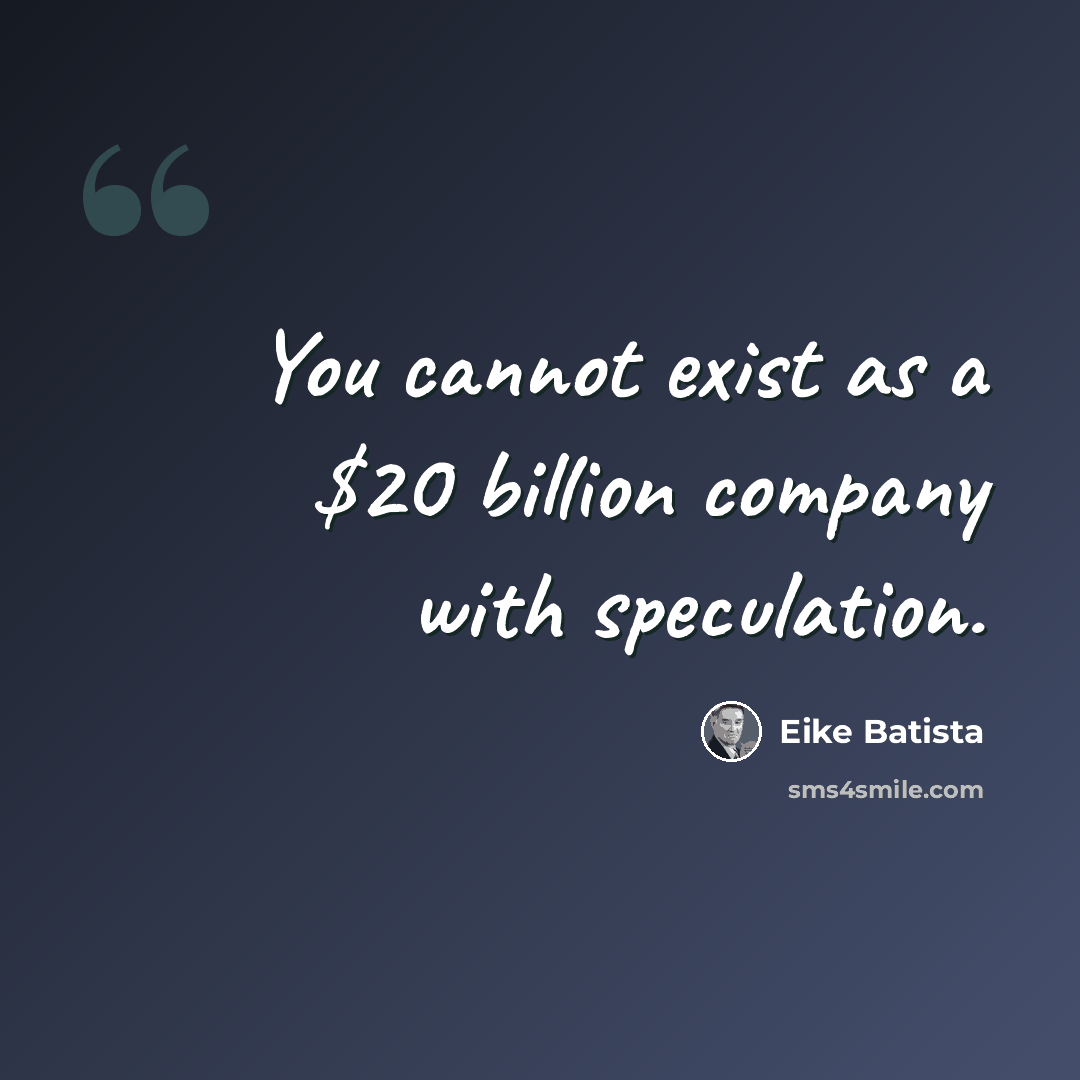 “You cannot exist as a $20 billion company with speculation.” quote by Eike Batista