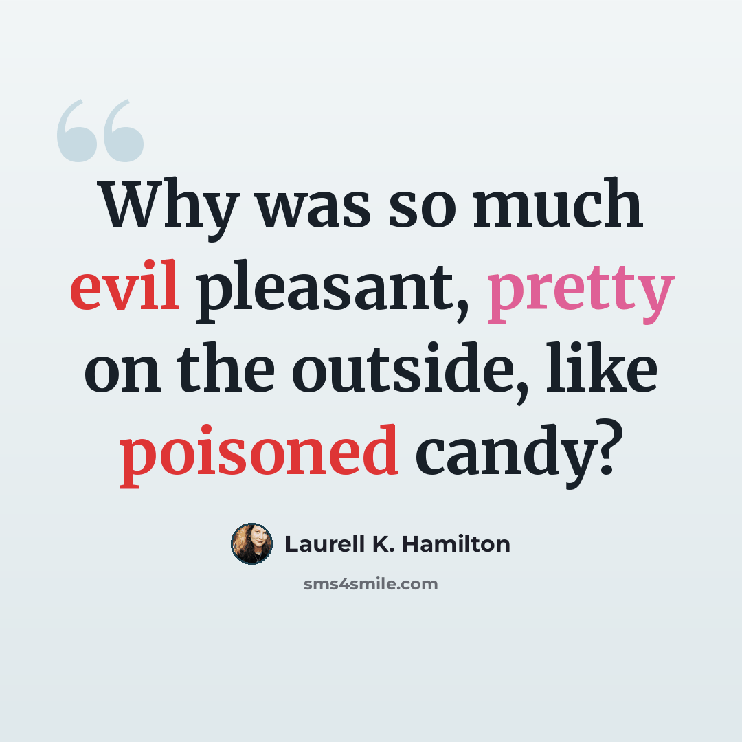 “Why was so much evil pleasant, pretty on the outside, like poisoned candy?” quote by Laurell K. Hamilton