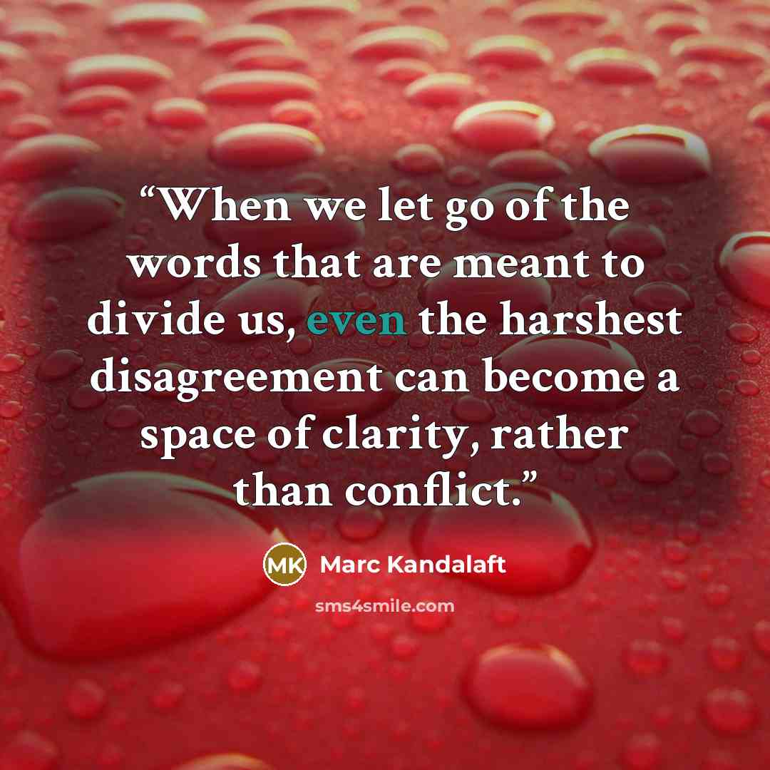 “When we let go of the words that are meant to divide us, even the harshest disagreement can become a space of clarity, rather than conflict.” quote by Marc Kandalaft