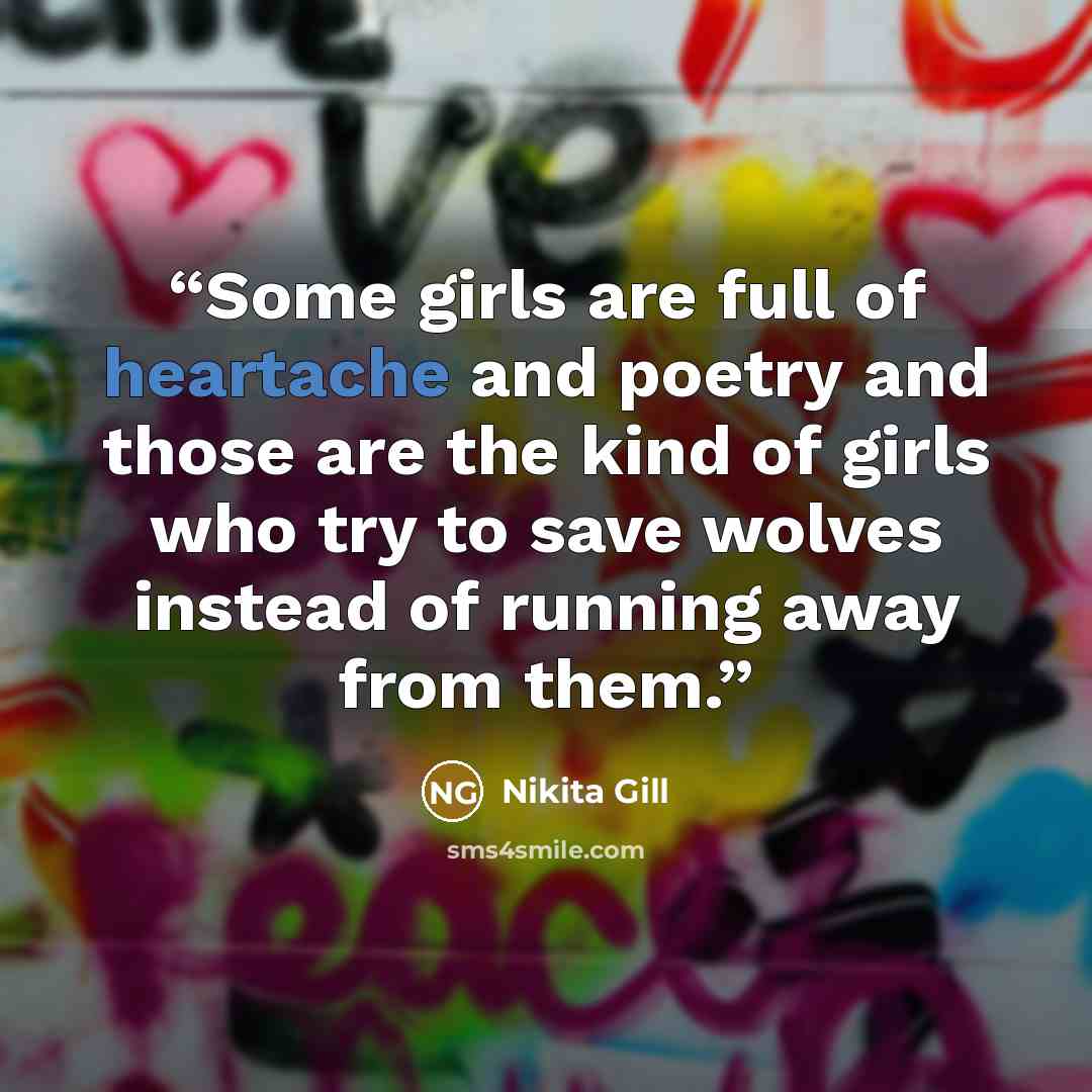 “Some girls are full of heartache and poetry and those are the kind of girls who try to save wolves instead of running away from them.” quote by Nikita Gill