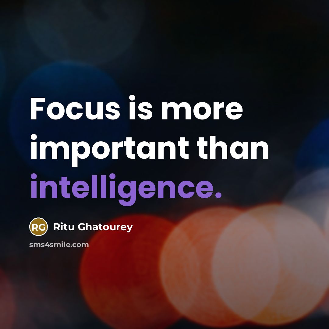 “Focus is more important than intelligence.” quote by Ritu Ghatourey