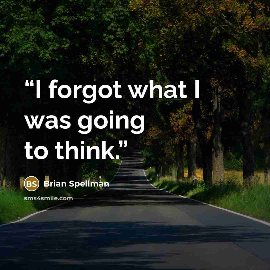 “I forgot what I was going to think.” quote by Brian Spellman