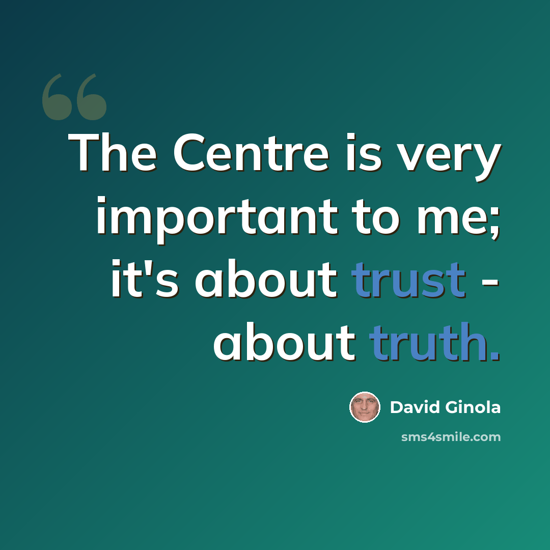 “The Centre is very important to me; it's about trust - about truth.” quote by David Ginola